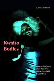 Kwaito Bodies (Remastering Space and Subjectivity in Post-Apartheid South Africa) by Xavier Livermon, 9781478006633