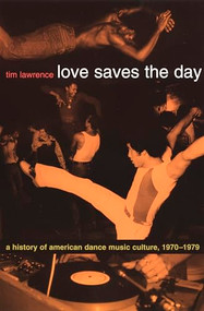 Love Saves the Day (A History of American Dance Music Culture, 1970-1979) by Tim Lawrence, 9780822331988