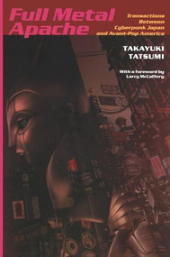 Full Metal Apache (Transactions Between Cyberpunk Japan and Avant-Pop America) by Takayuki Tatsumi, 9780822337744