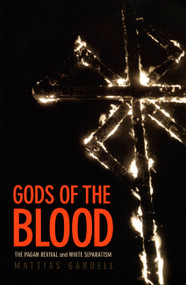 Gods of the Blood (The Pagan Revival and White Separatism) by Mattias Gardell, 9780822330714
