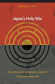 Japan's Holy War (The Ideology of Radical Shinto Ultranationalism) by Walter Skya, 9780822344254