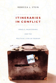 Itineraries in Conflict (Israelis, Palestinians, and the Political Lives of Tourism) by Rebecca L. Stein, 9780822342731