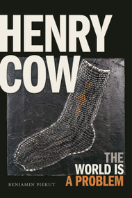 Henry Cow (The World Is a Problem) by Benjamin Piekut, 9781478004660