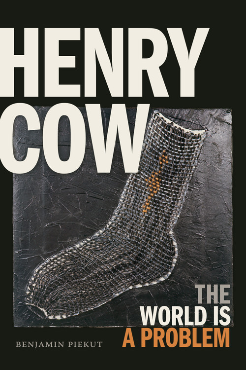 Henry Cow (The World Is a Problem) by Benjamin Piekut, 9781478004660