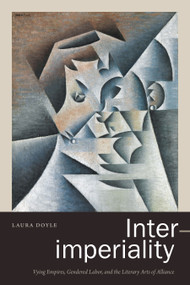 Inter-imperiality (Vying Empires, Gendered Labor, and the Literary Arts of Alliance) by Laura Doyle, 9781478011095