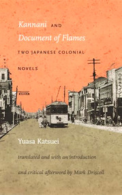 Kannani and Document of Flames (Two Japanese Colonial Novels) by Katsuei Yuasa, Mark W. Driscoll, 9780822335177