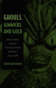 Ghouls, Gimmicks, and Gold (Horror Films and the American Movie Business, 1953-1968) by Kevin Heffernan, 9780822332152