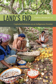 Land's End (Capitalist Relations on an Indigenous Frontier) by Tania Murray Li, 9780822357056