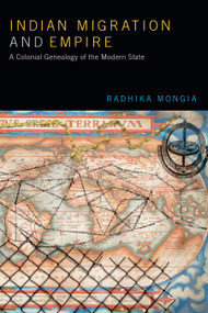 Indian Migration and Empire (A Colonial Genealogy of the Modern State) by Radhika Mongia, 9780822371021