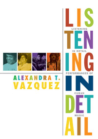 Listening in Detail (Performances of Cuban Music) by Alexandra T. Vazquez, 9780822354581