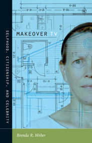 Makeover TV (Selfhood, Citizenship, and Celebrity) by Brenda R. Weber, 9780822345688