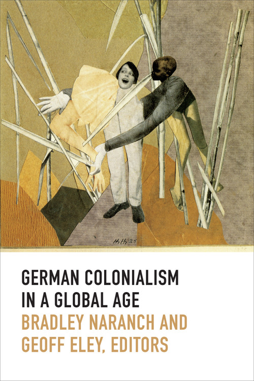 German Colonialism in a Global Age by Bradley Naranch, Geoff Eley, 9780822357230