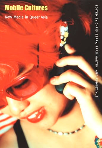 Mobile Cultures (New Media in Queer Asia) by Chris Berry, Fran Martin, Audrey Yue, 9780822330875