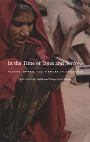 In the Time of Trees and Sorrows (Nature, Power, and Memory in Rajasthan) by Ann Grodzins Gold, Bhoju Ram Gujar, 9780822328209
