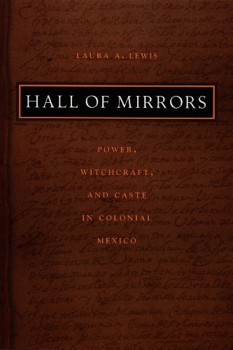 Hall of Mirrors (Power, Witchcraft, and Caste in Colonial Mexico) by Laura A. Lewis, 9780822331476