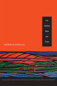 I'm Neither Here nor There (Mexicans' Quotidian Struggles with Migration and Poverty) by Patricia Zavella, 9780822350354