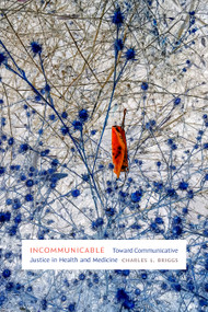 Incommunicable (Toward Communicative Justice in Health and Medicine) by Charles L. Briggs, 9781478026006