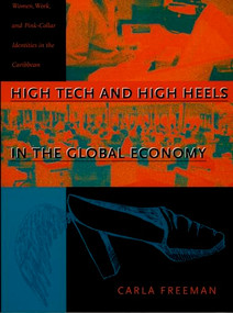 High Tech and High Heels in the Global Economy (Women, Work, and Pink-Collar Identities in the Caribbean) by Carla Freeman, 9780822324393