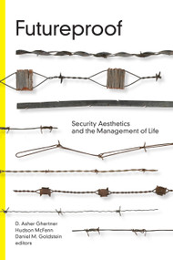 Futureproof (Security Aesthetics and the Management of Life) by D. Asher Ghertner, Hudson McFann, Daniel M.  Goldstein, 9781478006909