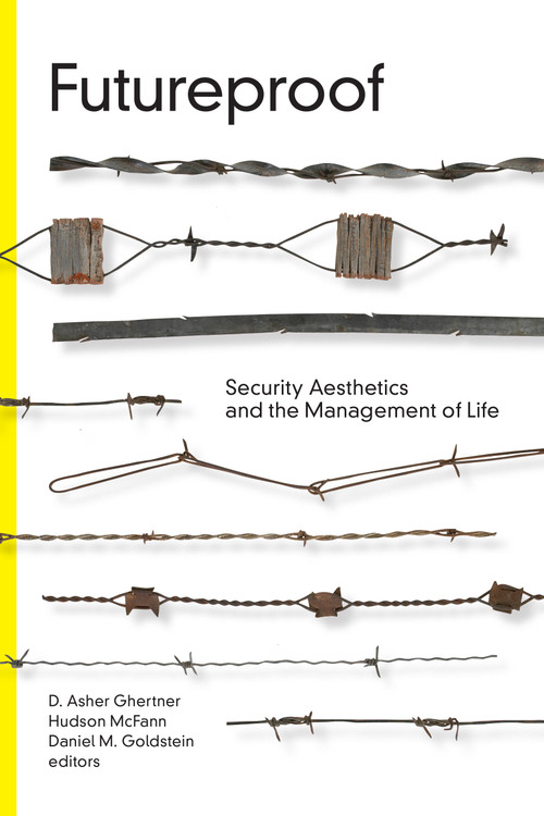 Futureproof (Security Aesthetics and the Management of Life) by D. Asher Ghertner, Hudson McFann, Daniel M.  Goldstein, 9781478006909