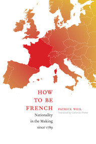 How to Be French (Nationality in the Making since 1789) by Patrick Weil, Catherine Porter, 9780822343318
