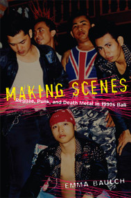 Making Scenes (Reggae, Punk, and Death Metal in 1990s Bali) by Emma Baulch, 9780822341154