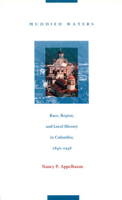 Muddied Waters (Race, Region, and Local History in Colombia, 1846-1948) by Nancy P. Appelbaum, 9780822330929