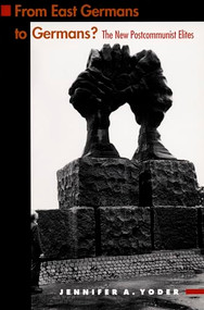 From East Germans to Germans? (The New Postcommunist Elites) by Jennifer A.  Yoder, 9780822323723