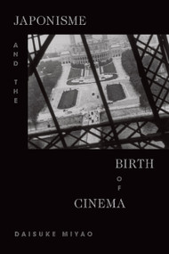 Japonisme and the Birth of Cinema by Daisuke Miyao, 9781478009429