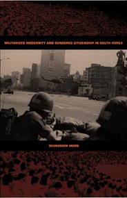 Militarized Modernity and Gendered Citizenship in South Korea by Seungsook Moon, 9780822336167