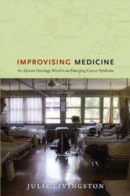 Improvising Medicine (An African Oncology Ward in an Emerging Cancer Epidemic) by Julie Livingston, 9780822353423