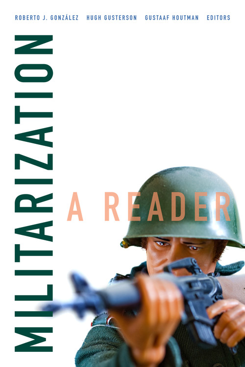 Militarization (A Reader) by Roberto J. González, Hugh Gusterson, Gustaaf Houtman, 9781478006237