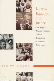 Liberty, Equality, and Justice (Civil Rights, Women's Rights, and the Regulation of Business, 1865-1932) by Ross Evans Paulson, 9780822319917