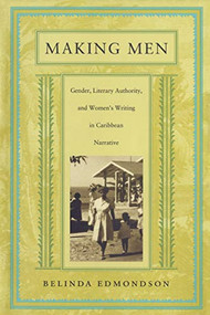 Making Men (Gender, Literary Authority, and Women's Writing in Caribbean Narrative) by Belinda Edmondson, 9780822322634