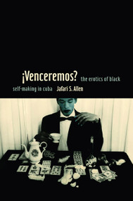 iVenceremos? (The Erotics of Black Self-making in Cuba) by Jafari Sinclaire Allen, 9780822349501
