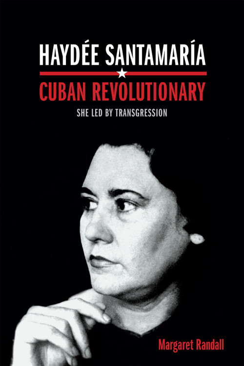 Haydée Santamaría, Cuban Revolutionary (She Led by Transgression) by Margaret Randall, 9780822359623