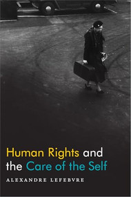Human Rights and the Care of the Self by Alexandre Lefebvre, 9780822371311