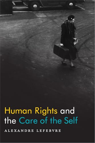 Human Rights and the Care of the Self by Alexandre Lefebvre, 9780822371311