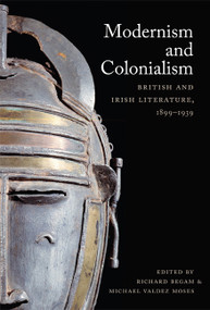 Modernism and Colonialism (British and Irish Literature, 1899-1939) by Richard Begam, Michael Moses, 9780822340386
