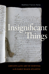 Insignificant Things (Amulets and the Art of Survival in the Early Black Atlantic) by Matthew Francis Rarey, 9781478017158