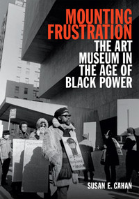 Mounting Frustration (The Art Museum in the Age of Black Power) - 9780822371458 by Susan E. Cahan, 9780822371458