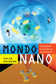 Mondo Nano (Fun and Games in the World of Digital Matter) by Colin Milburn, 9780822357438
