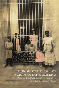 Honor, Status, and Law in Modern Latin America by Sueann Caulfield, Sarah C. Chambers, Lara Putnam, 9780822335870