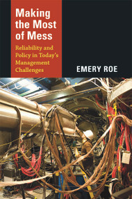 Making the Most of Mess (Reliability and Policy in Today's Management Challenges) by Emery Roe, 9780822353218