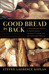 Good Bread Is Back (A Contemporary History of French Bread, the Way It Is Made, and the People Who Make It) by Steven Laurence Kaplan, Catherine Porter, 9780822359241