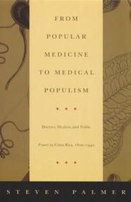 From Popular Medicine to Medical Populism (Doctors, Healers, and Public Power in Costa Rica, 1800-1940) by Steven Palmer, 9780822330479