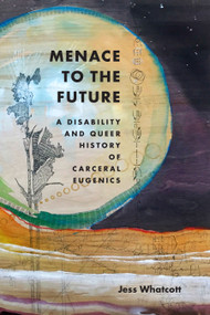 Menace to the Future (A Disability and Queer History of Carceral Eugenics) by Jess Whatcott, 9781478030751