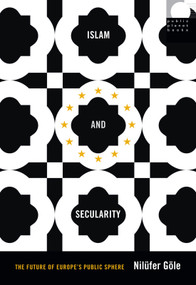 Islam and Secularity (The Future of Europe's Public Sphere) by Nilüfer Göle, 9780822359982