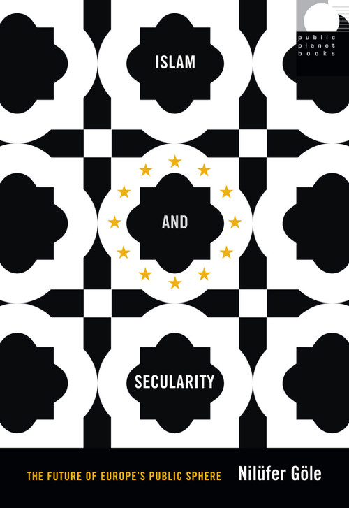 Islam and Secularity (The Future of Europe's Public Sphere) by Nilüfer Göle, 9780822359982