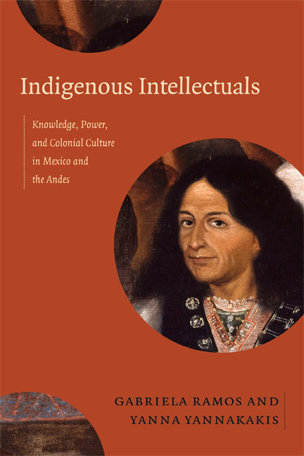 Indigenous Intellectuals (Knowledge, Power, and Colonial Culture in Mexico and the Andes) by Gabriela Ramos, Yanna Yannakakis, 9780822356608